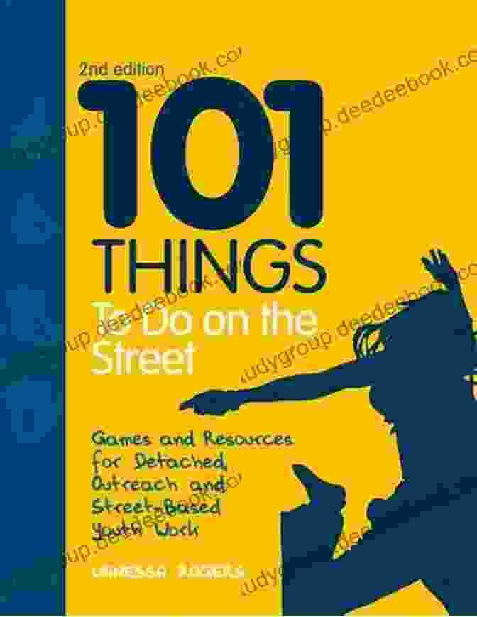 A Street Dancer 101 Things To Do On The Street: Games And Resources For Detached Outreach And Street Based Youth Work Second Edition