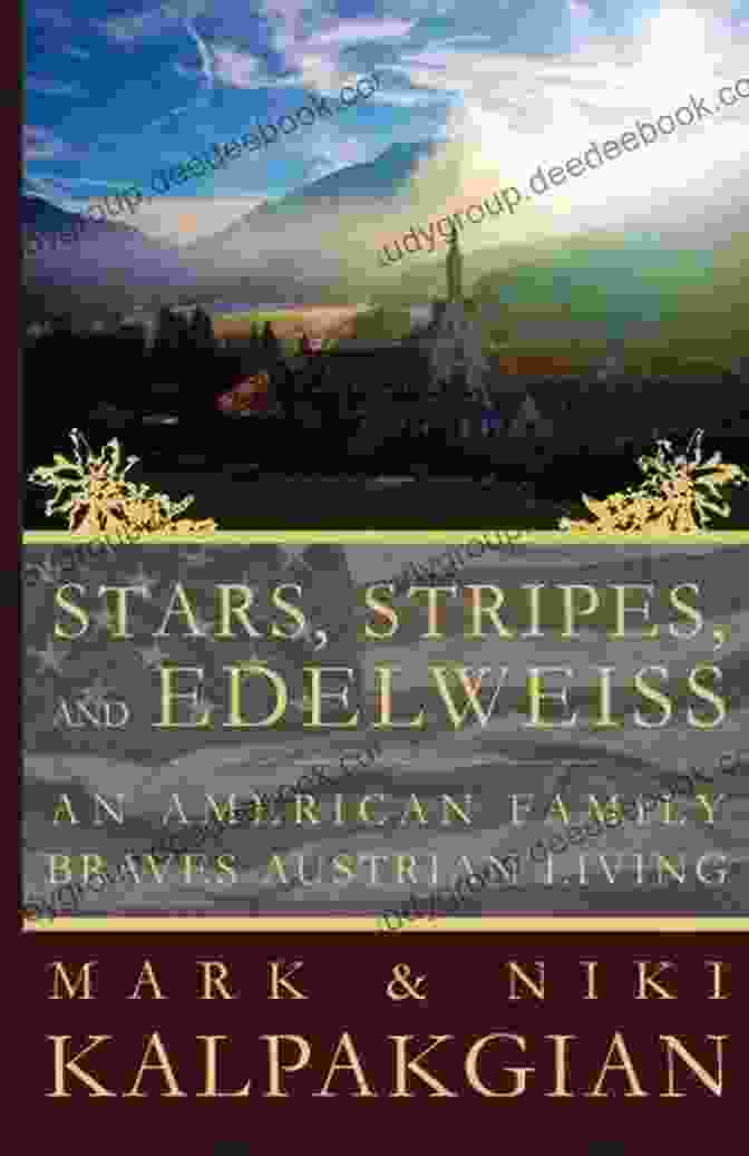 Austrian Alps Stars Stripes And Edelweiss: An American Family Braves Austrian Living