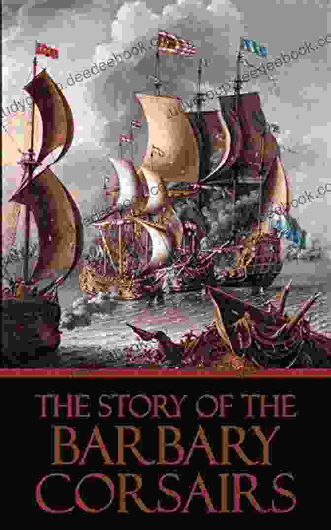 The Barbary Corsairs Illustrated Novel Cover Art Depicting A Daring Sea Battle The Story Of The Barbary Corsairs: ILLUSTRATED NOVEL