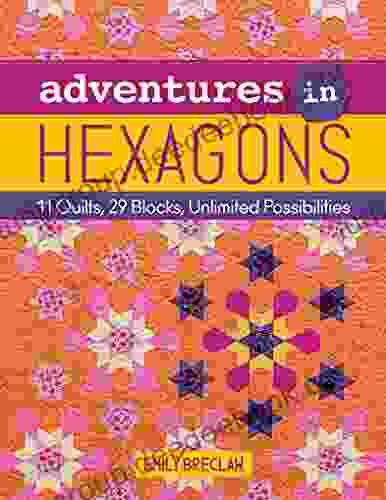 Adventures In Hexagons: 11 Quilts 29 Blocks Unlimited Possibilities