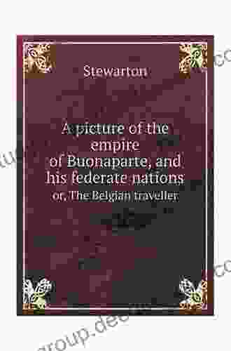 A Picture Of The Empire Of Buonaparte And His Federate Nations Or The Belgian Traveller: Being A Tour Through Holland France And Switzerland To A Minister Of State (Classic Reprint)