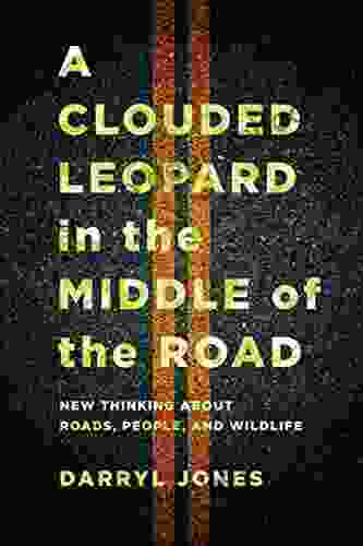 A Clouded Leopard In The Middle Of The Road: New Thinking About Roads People And Wildlife