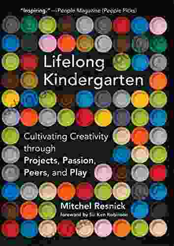 Lifelong Kindergarten: Cultivating Creativity Through Projects Passion Peers And Play