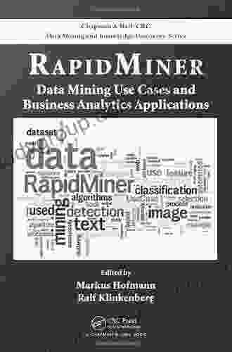 RapidMiner: Data Mining Use Cases and Business Analytics Applications (Chapman Hall/CRC Data Mining and Knowledge Discovery 33)