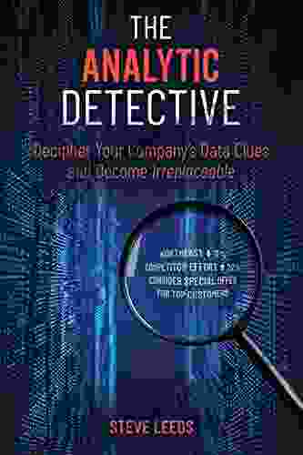 The Analytic Detective: Decipher Your Company s Data Clues and Become Irreplaceable