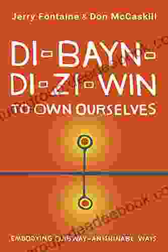 Di Bayn Di Zi Win (To Own Ourselves): Embodying Ojibway Anishinabe Ways: An Ojibway Anishinabe Pedagogy