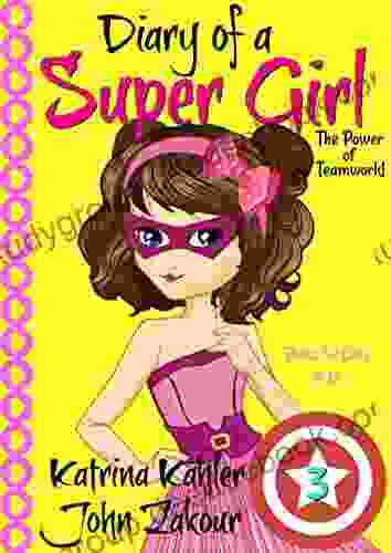 Diary Of A Super Girl 3: The Power Of Teamwork : For Girls 9 12