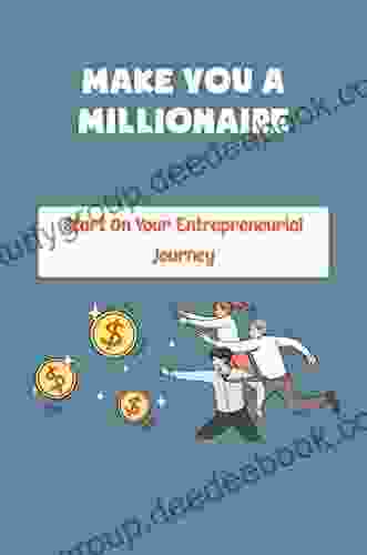 Make You A Millionaire: Start On Your Entrepreneurial Journey