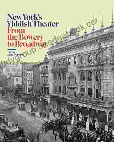 New York s Yiddish Theater: From the Bowery to Broadway