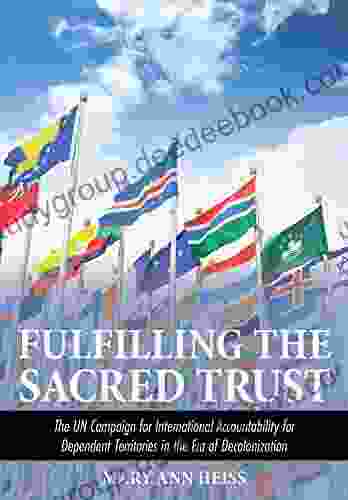 Fulfilling The Sacred Trust: The UN Campaign For International Accountability For Dependent Territories In The Era Of Decolonization