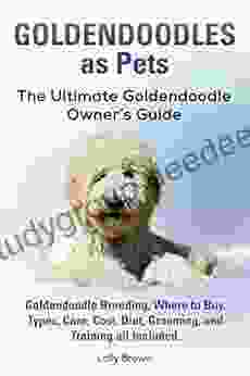 Goldendoodles As Pets: Goldendoodle Breeding Where To Buy Types Care Cost Diet Grooming And Training All Included The Ultimate Goldendoodle Owner S Guide