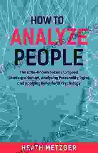 How To Analyze People: The Little Known Secrets To Speed Reading A Human Analyzing Personality Types And Applying Behavioral Psychology