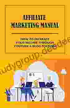 Affiliate Marketing Manual: How To Increase Your Income Through Youtube Blog Postings: How Do I Become An Affiliate Marketer On Youtube