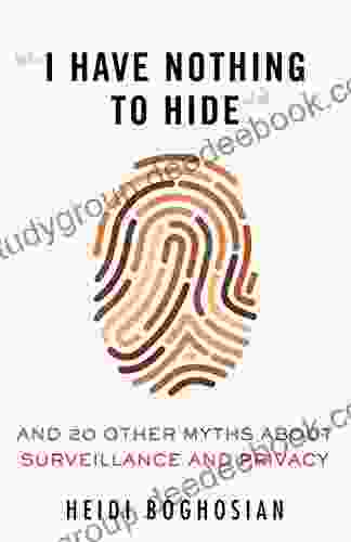 I Have Nothing To Hide : And 20 Other Myths About Surveillance And Privacy (Myths Made In America)