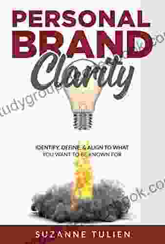 Personal Brand Clarity: Identify Define Align To What You Want To Be Known For