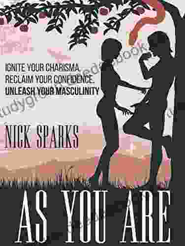 As You Are: Ignite Your Charisma Reclaim Your Confidence Unleash Your Masculinity