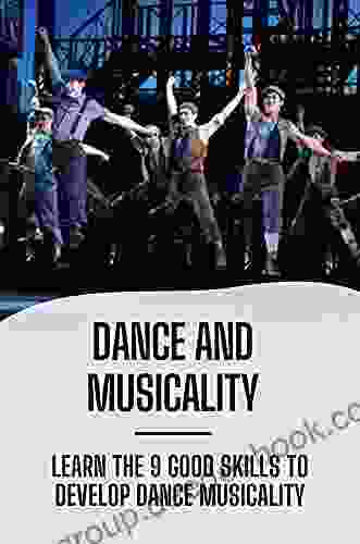 Dance And Musicality: Learn The 9 Good Skills To Develop Dance Musicality: Developing Musicality In Dance