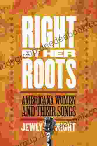 Right By Her Roots: Americana Women And Their Songs