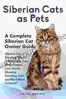 Siberian Cats As Pets: Siberian Cat Breeding Where To Buy Types Care Temperament Cost Health Showing Grooming Diet And Much More Included A Complete Siberian Cat Owner Guide