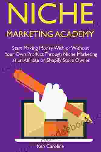 Niche Marketing Academy: Start Making Money With Or Without Your Own Product Through Niche Marketing As An Affiliate Or Shopify Store Owner