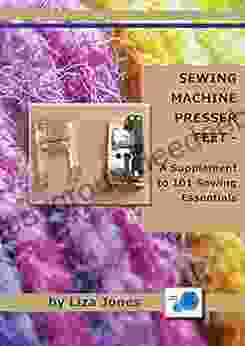 SEWING MACHINE PRESSER FEET: A Supplement To 101 Sewing Essentials