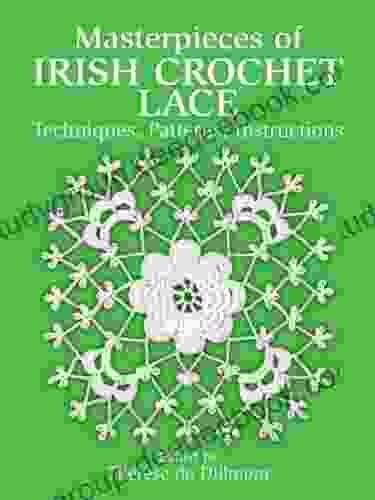 Masterpieces Of Irish Crochet Lace: Techniques Patterns Instructions (Dover Knitting Crochet Tatting Lace)