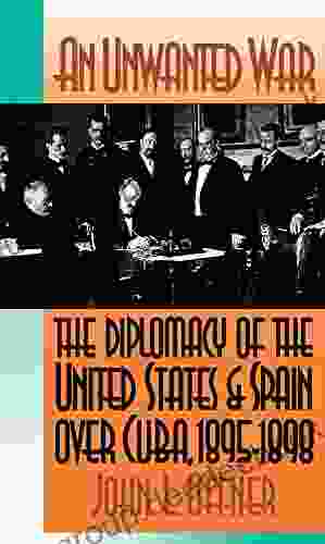 An Unwanted War: The Diplomacy Of The United States And Spain Over Cuba 1895 1898