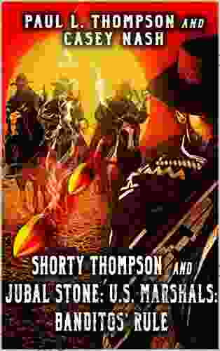 Shorty Thompson and Jubal Stone: U S Marshals: Banditos Rule: A Western Adventure Sequel (A Jubal Stone: U S Marshal Western 19)