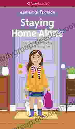 A Smart Girl S Guide: Staying Home Alone: A Girl S Guide To Feeling Safe And Having Fun (American Girl)