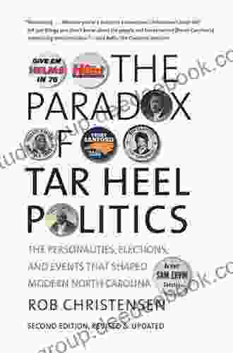 The Paradox Of Tar Heel Politics: The Personalities Elections And Events That Shaped Modern North Carolina