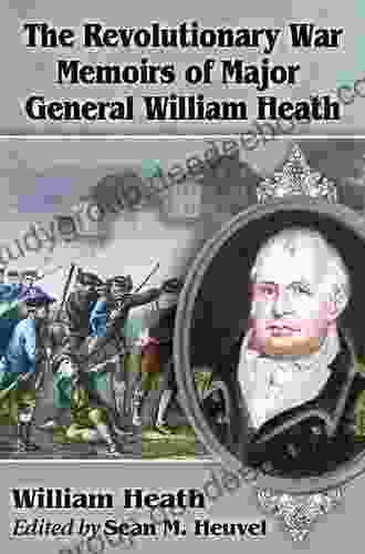 The Revolutionary War Memoirs of Major General William Heath