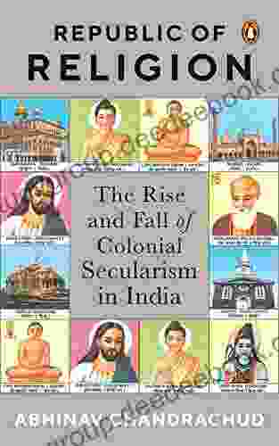 Republic Of Religion: The Rise And Fall Of Colonial Secularism In India