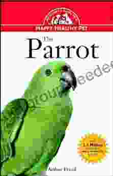 The Parrot: An Owner S Guide To A Happy Healthy Pet