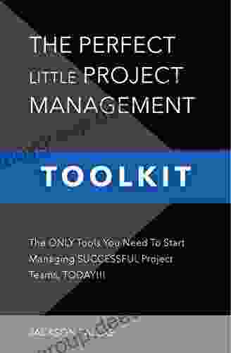 THE PERFECT LITTLE PROJECT MANAGEMENT TOOLKIT: The World S First And Only COLOR CODED STEP BY STEP Project Management Instruction