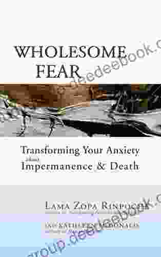 Wholesome Fear: Transforming Your Anxiety About Impermanence And Death