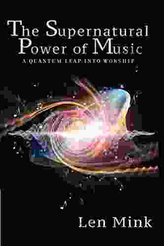 The Supernatural Power Of Music: A Quantum Leap Into Worship