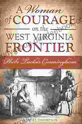 A Woman Of Courage On The West Virginia Frontier: Phebe Tucker Cunningham